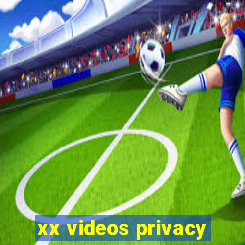 xx videos privacy